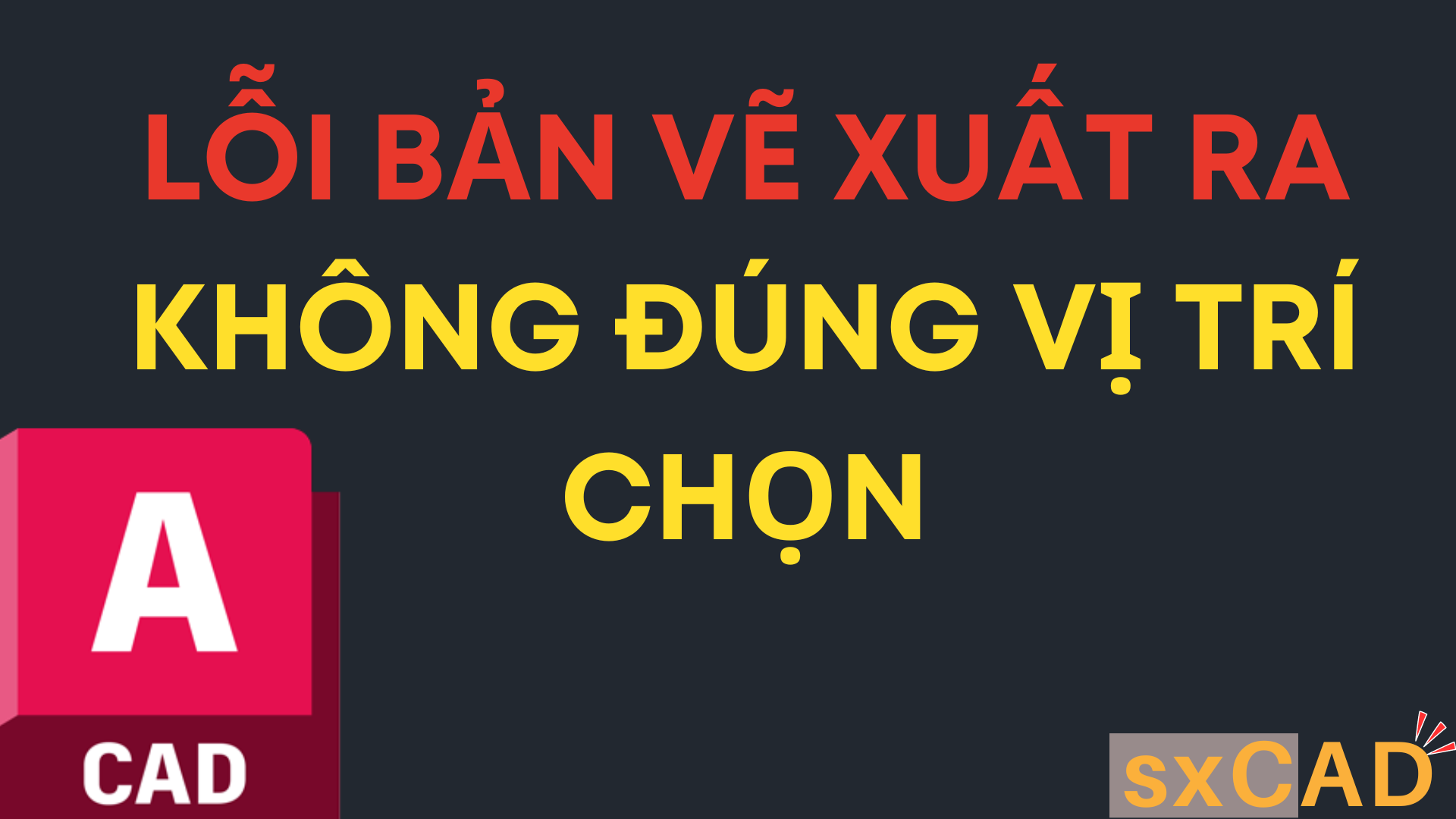Lỗi bản vẽ xuất ra không đúng vị trí chọn trên màn hình AutoCAD